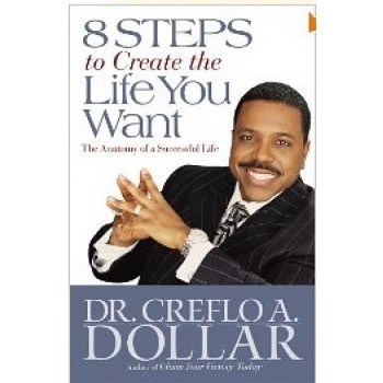 8 Steps to Create the Life You Want: The Anatomy of a Successful Life (Faith Words) by Creflo A. Dollar